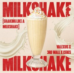Cover Valexus feat. 3rd Wall & Ceres - Milkshake (Shaking Like A Milkshake)