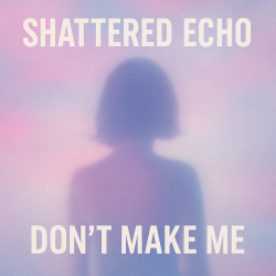 Cover Shattered Echo - Don't Make Me