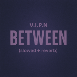 Cover V.I.P.N - BETWEEN (slowed + reverb)