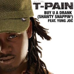 Cover T Pain Ft Yung Joc - Buy U A Drank (Shawty Snappin')