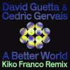 Cover David Guetta & Cedric Gervais - A Better World (Kiko Franco Remix) David Guetta & Cedric Gervais - A Better World (Kiko Franco Remix)