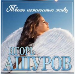 Cover Игорь Ашуров - Твоею нежностью живу