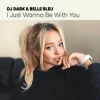 Cover Dj Dark & Belle Bleu - I Just Wanna Be With You Dj Dark & Belle Bleu - I Just Wanna Be With You