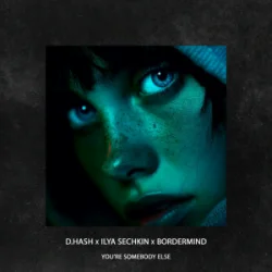 Cover D.HASH & ILYA SECHKIN & BORDERMIND - You’re Somebody Else