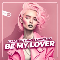 Cover DJ Rosell And Angel Garcia DJ - Be My Lover