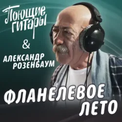 Cover Поющие Гитары feat. Александр Розенбаум - Фланелевое лето