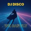 Cover DJ Disco - We Can Fly DJ Disco - We Can Fly