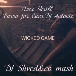 Tivex Skrill ,Parra for Cuva,Dj Antonio - Wicked game (DJ Shved&co mash )