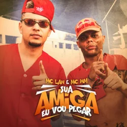 Cover MC Lan & MC WN - Sua Amiga Vou Pegar