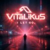 ViTaLiKuS - I LET GO