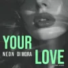 N.E.O.N & Di Mora - Your Love (Radio Edit)
