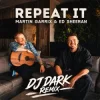 Cover Martin Garrix & Ed Sheeran - Repeat It (Dj Dark Remix) Martin Garrix & Ed Sheeran - Repeat It (Dj Dark Remix)