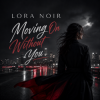 Cover LORA NOIR - Moving On Without You LORA NOIR - Moving On Without You