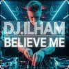 DJ.ILHAM - Believe Me