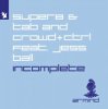 Cover Super8 & Tab and Crowd+Ctrl feat. Jess Ball - Incomplete Super8 & Tab and Crowd+Ctrl feat. Jess Ball - Incomplete