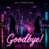 Cover DJ FORTUNA - Goodbye! DJ FORTUNA - Goodbye!