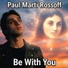 Cover Paul Marti Rossoff - Be With You. From acoustic demo 1981 to studio recorded 1999. Remastered 2019 Paul Marti Rossoff - Be With You. From acoustic demo 1981 to studio recorded 1999. Remastered 2019