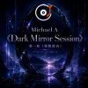 Cover Michael A - 《Dark Mirror Session》第一卷(原版混音) Michael A - 《Dark Mirror Session》第一卷(原版混音)
