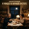 Александр - Я увидел в ночной пустоте