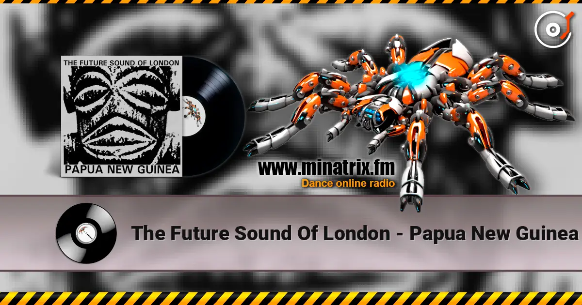 The Future Sound Of London - Papua New Guinea online in hoher Qualität hören | Minatrix.FM