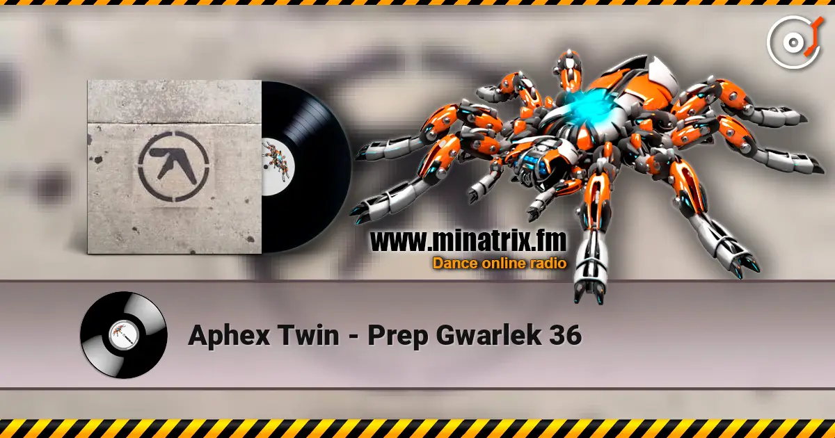 Aphex Twin - Prep Gwarlek 36 online in hoher Qualität hören | Minatrix.FM