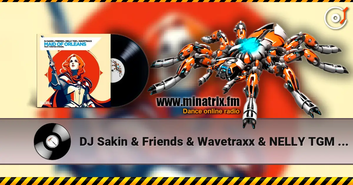 DJ Sakin & Friends & Wavetraxx & NELLY TGM - Maid of Orleans (feat. Torsten Stenzel) online in hoher Qualität hören | Minatrix.FM