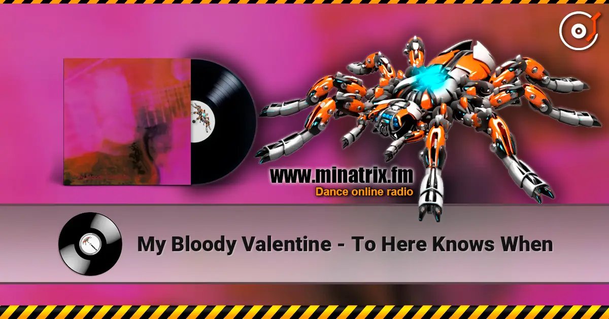 My Bloody Valentine - To Here Knows When online in hoher Qualität hören | Minatrix.FM