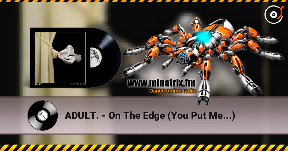 ADULT. - On The Edge (You Put Me...) online in hoher Qualität hören | Minatrix.FM