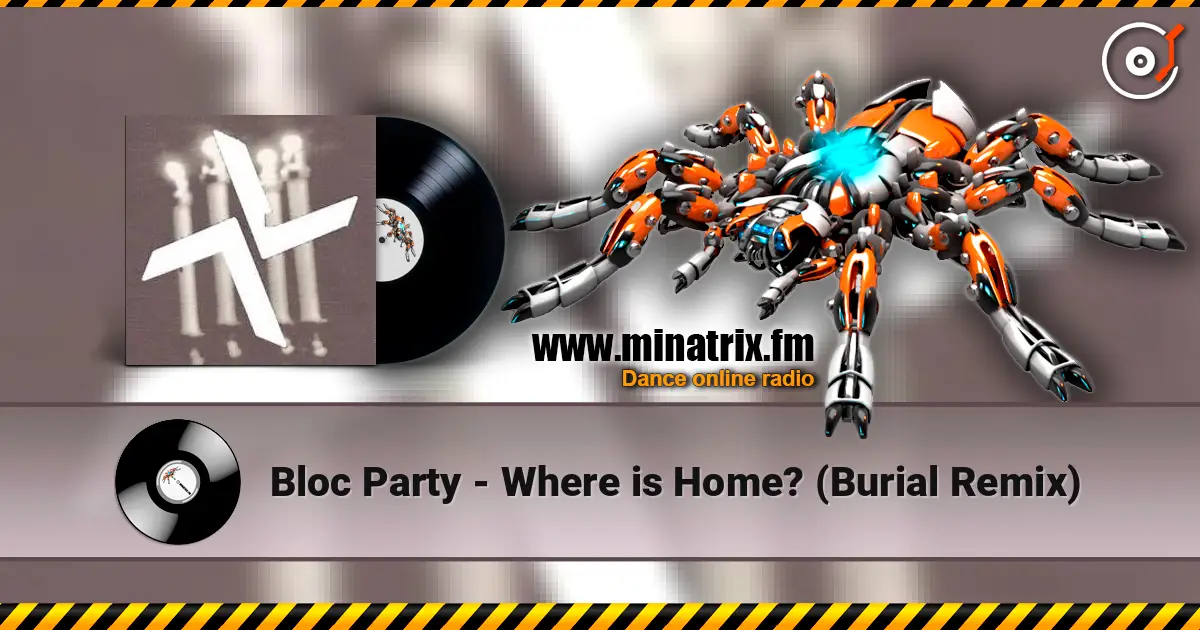 Bloc Party - Where is Home? (Burial Remix) online in hoher Qualität hören | Minatrix.FM