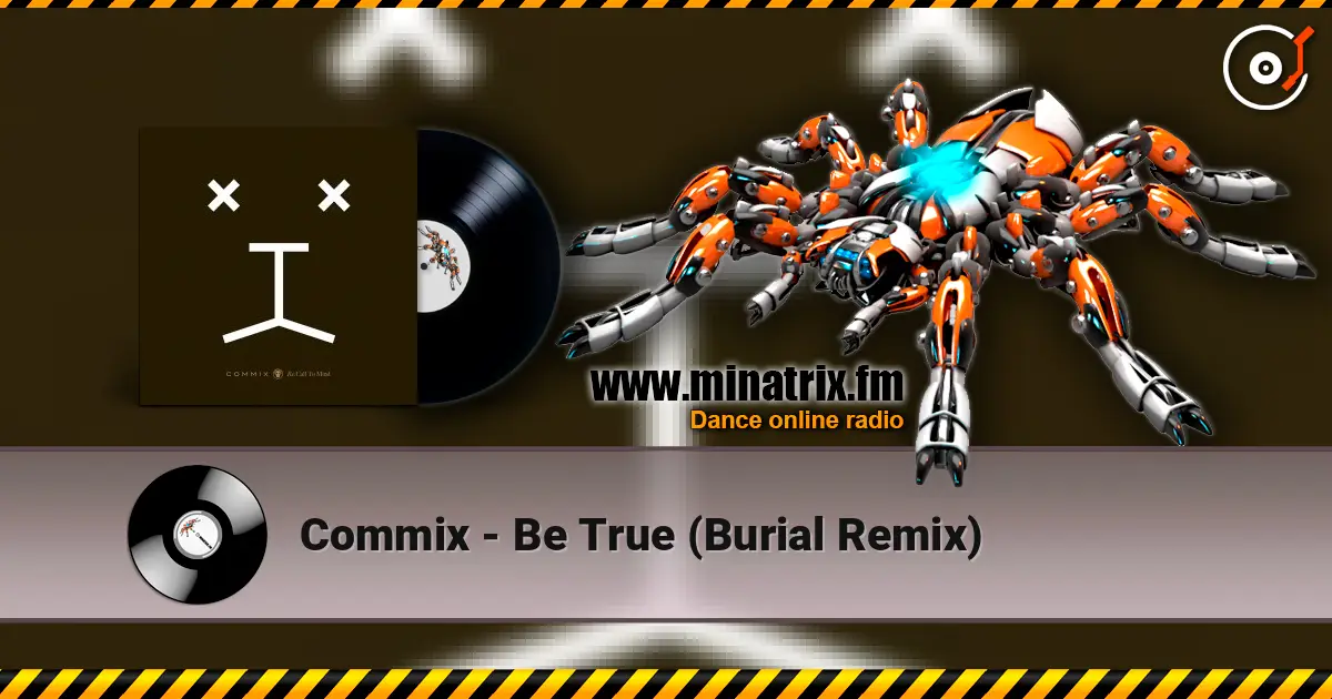 Commix - Be True (Burial Remix) online in hoher Qualität hören | Minatrix.FM
