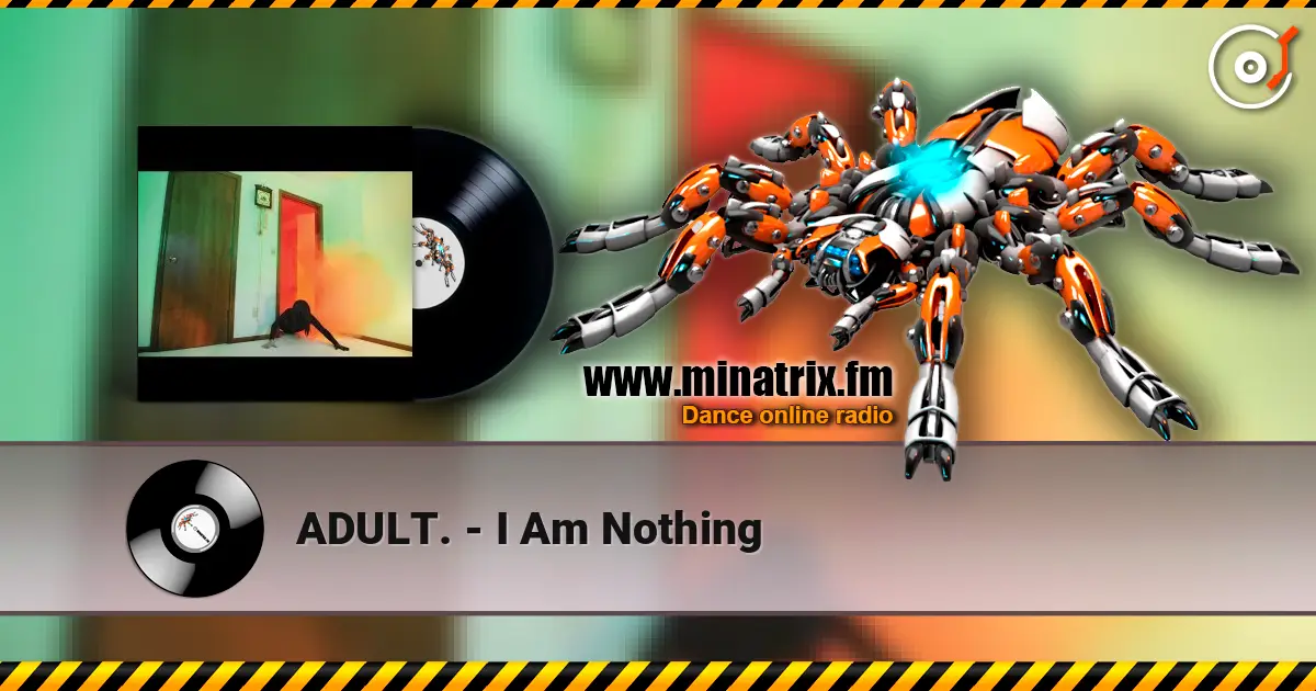 ADULT. - I Am Nothing online in hoher Qualität hören | Minatrix.FM