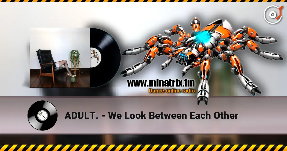 ADULT. - We Look Between Each Other online in hoher Qualität hören | Minatrix.FM