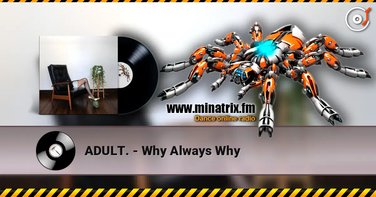 ADULT. - Why Always Why online in hoher Qualität hören | Minatrix.FM