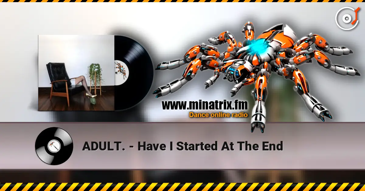 ADULT. - Have I Started At The End online in hoher Qualität hören | Minatrix.FM