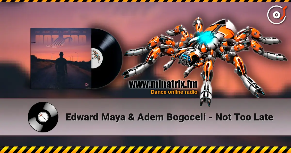 Edward Maya & Adem Bogoceli - Not Too Late online in hoher Qualität hören | Minatrix.FM