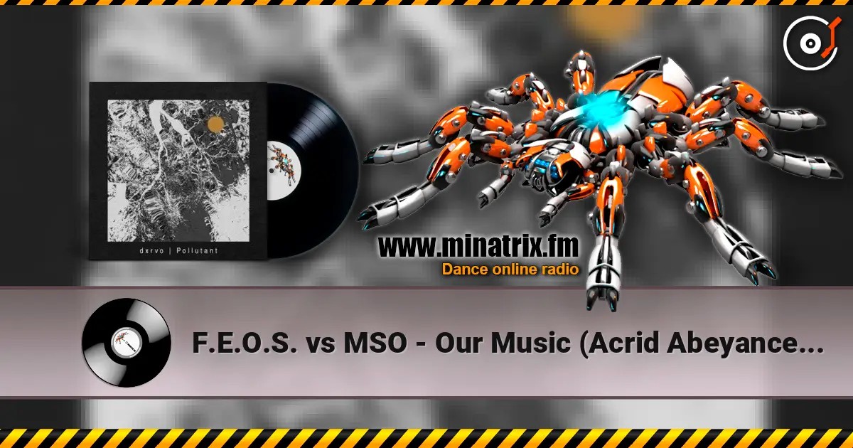 F.E.O.S. vs MSO - Our Music (Acrid Abeyance Mix) online in hoher Qualität hören | Minatrix.FM
