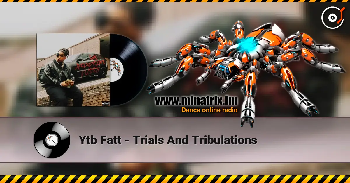 Ytb Fatt - Trials And Tribulations online in hoher Qualität hören | Minatrix.FM