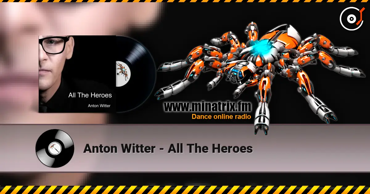 Anton Witter - All The Heroes online in hoher Qualität hören | Minatrix.FM
