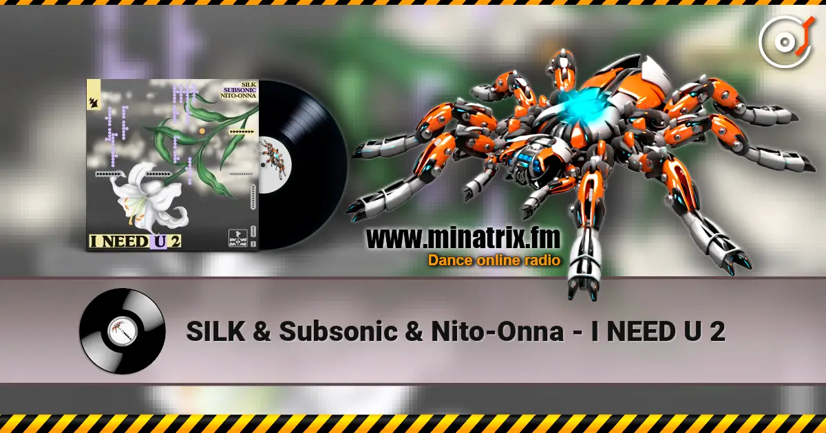 SILK & Subsonic & Nito-Onna - I NEED U 2 online in hoher Qualität hören | Minatrix.FM
