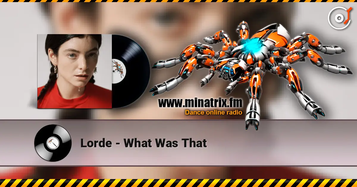 Lorde - What Was That online in hoher Qualität hören | Minatrix.FM