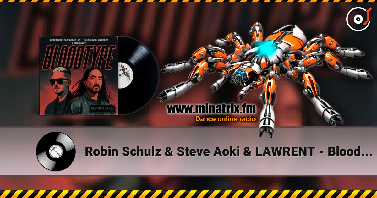 Robin Schulz & Steve Aoki & LAWRENT - Bloodtype online in hoher Qualität hören | Minatrix.FM