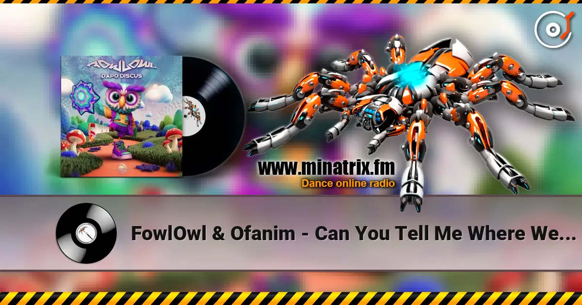 FowlOwl & Ofanim - Can You Tell Me Where We Are Exactly online in hoher Qualität hören | Minatrix.FM