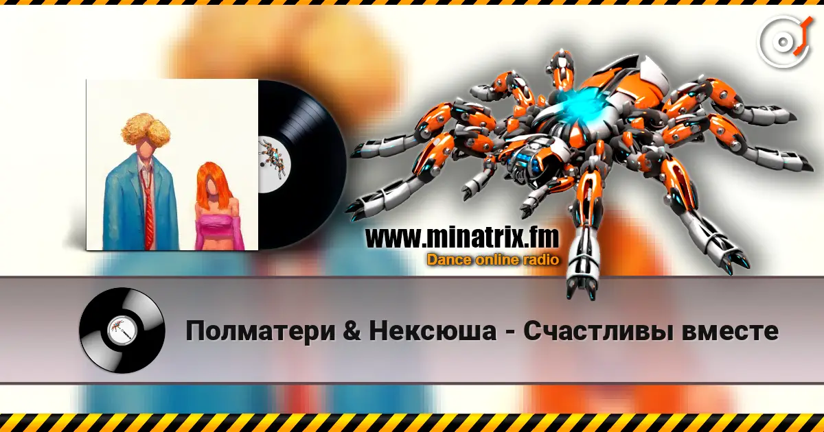 Полматери & Нексюша - Счастливы вместе online in hoher Qualität hören | Minatrix.FM