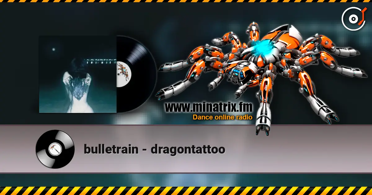bulletrain - dragontattoo online in hoher Qualität hören | Minatrix.FM