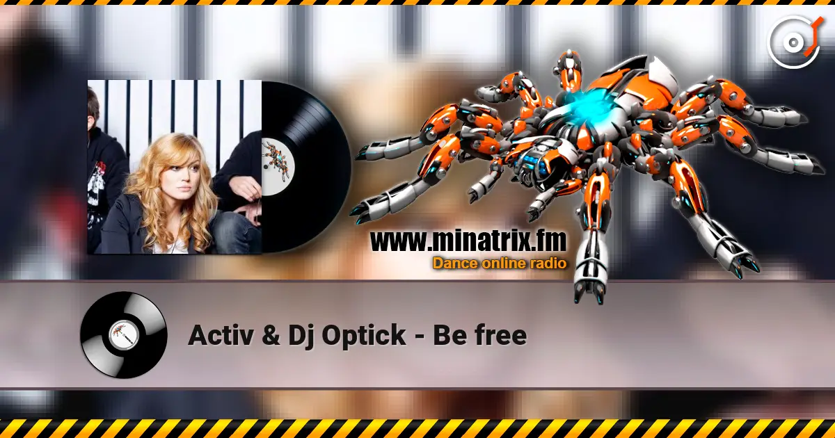 Activ & Dj Optick - Be free online in hoher Qualität hören | Minatrix.FM