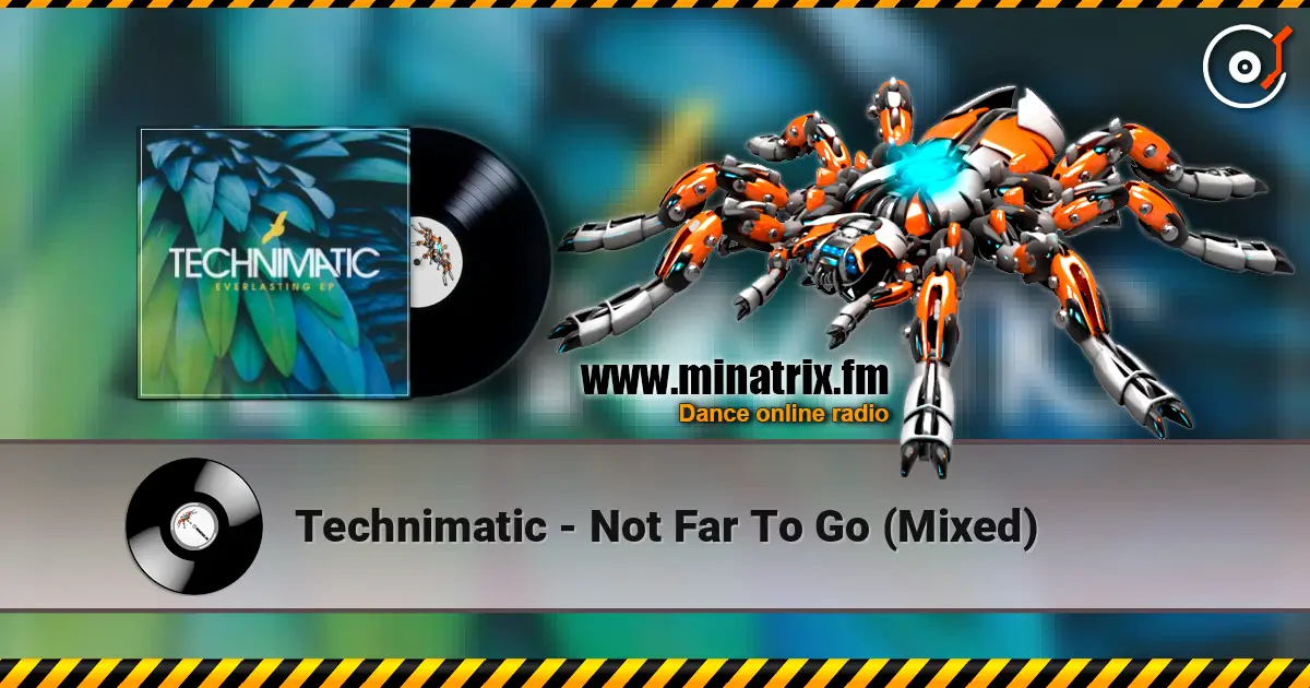 Technimatic - Not Far To Go (Mixed) online in hoher Qualität hören | Minatrix.FM