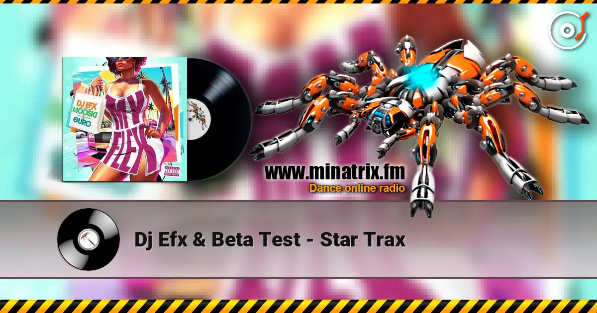 Dj Efx & Beta Test - Star Trax online in hoher Qualität hören | Minatrix.FM