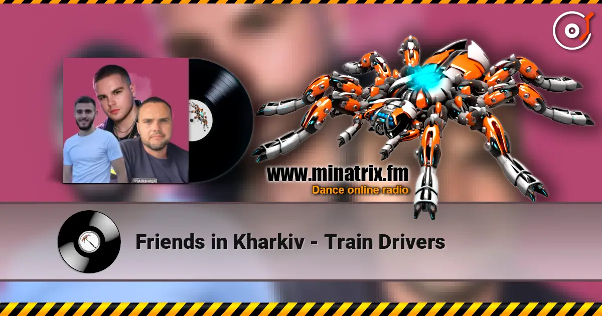 Friends in Kharkiv - Train Drivers online in hoher Qualität hören | Minatrix.FM