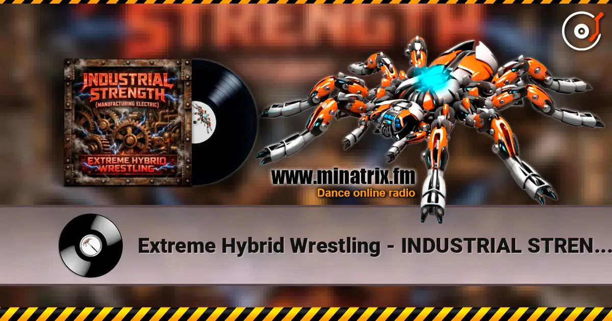 Extreme Hybrid Wrestling - INDUSTRIAL STRENGTH (MANUFACTURING ELECTRIC) online in hoher Qualität hören | Minatrix.FM