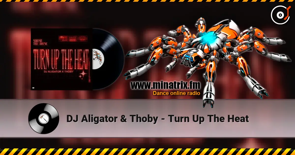 DJ Aligator & Thoby - Turn Up The Heat online in hoher Qualität hören | Minatrix.FM